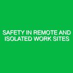 Safety in Remote and Isolated Work Sites