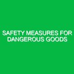 Safety Measures for Dangerous Goods