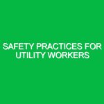 Safety Practices for Utility Workers