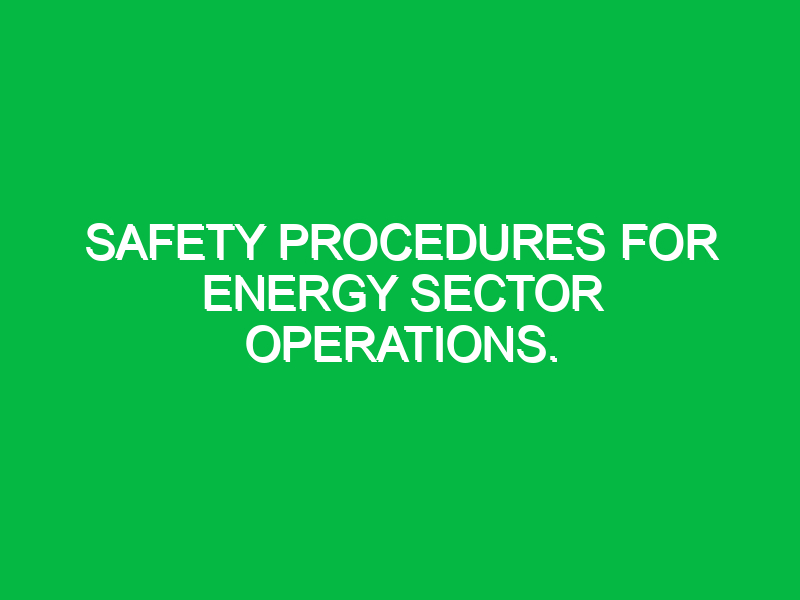 Safety Procedures for Energy Sector Operations.
