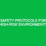Safety Protocols for High-Risk Environments
