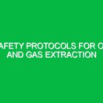 Safety Protocols for Oil and Gas Extraction