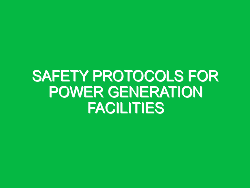 Safety Protocols for Power Generation Facilities