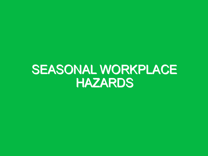 Seasonal Workplace Hazards