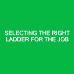 Selecting the right ladder for the job