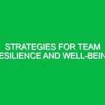 Strategies for team resilience and well-being