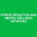 Stress reduction and mental wellness initiatives