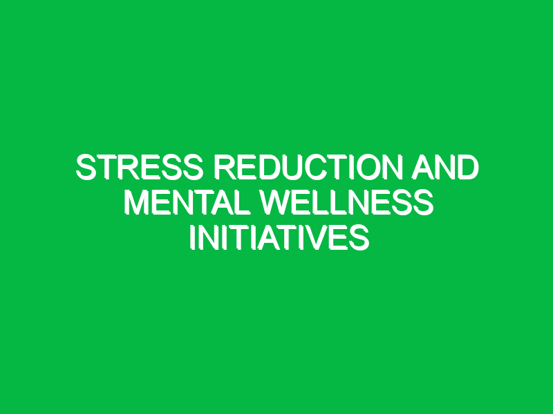 Stress reduction and mental wellness initiatives