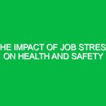 The impact of job stress on health and safety