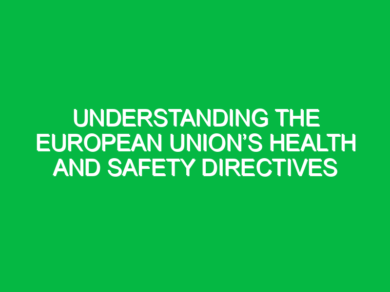 Understanding the European Union’s health and safety directives