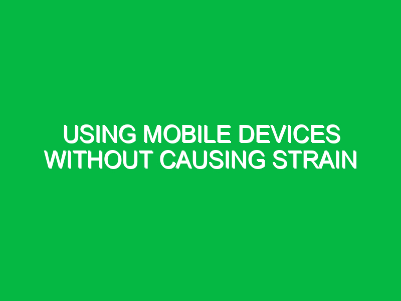 Using mobile devices without causing strain