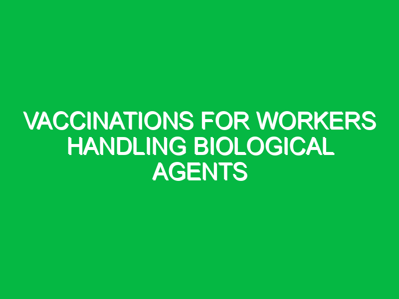 Vaccinations for workers handling biological agents