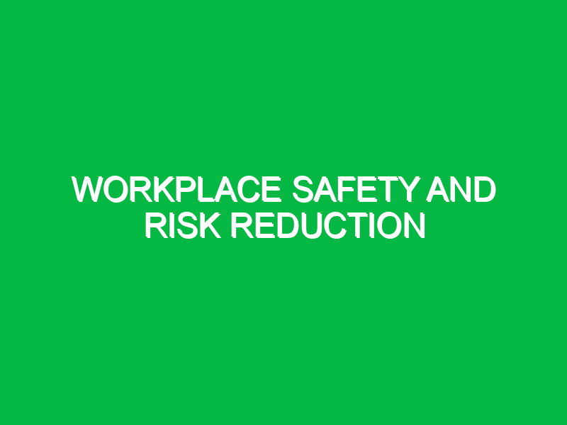 Workplace Safety and Risk Reduction