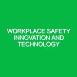 Workplace Safety Innovation and Technology