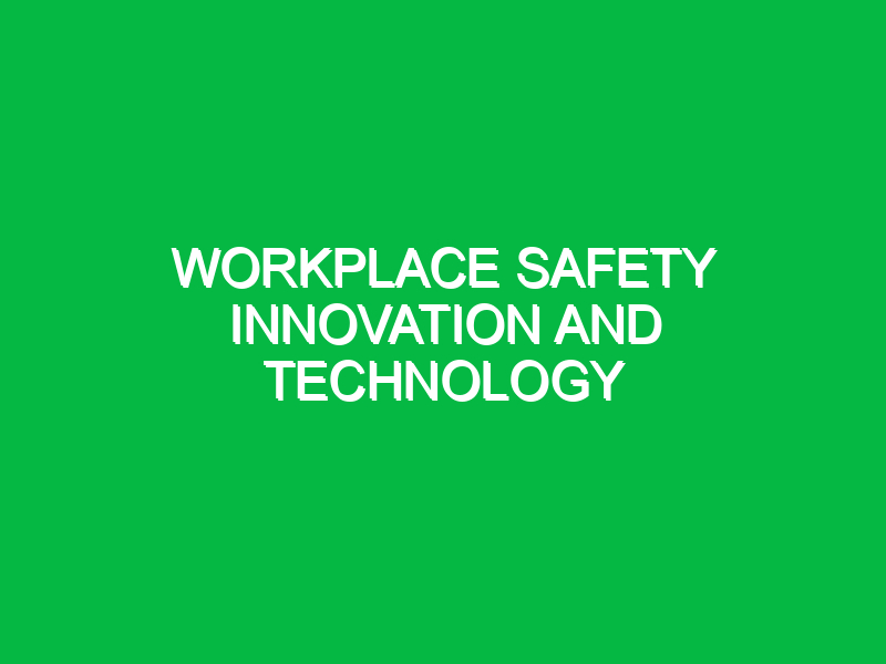 Workplace Safety Innovation and Technology