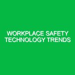 Workplace Safety Technology Trends