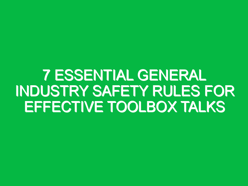 7 Essential General Industry Safety Rules for Effective Toolbox Talks