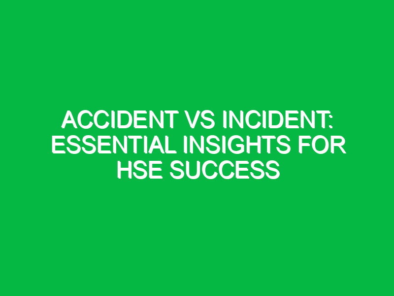 Accident vs Incident: Essential Insights for HSE Success