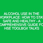 Alcohol Use in the Workplace: How to Stay Safe and Healthy – A Comprehensive Guide for HSE Toolbox Talks