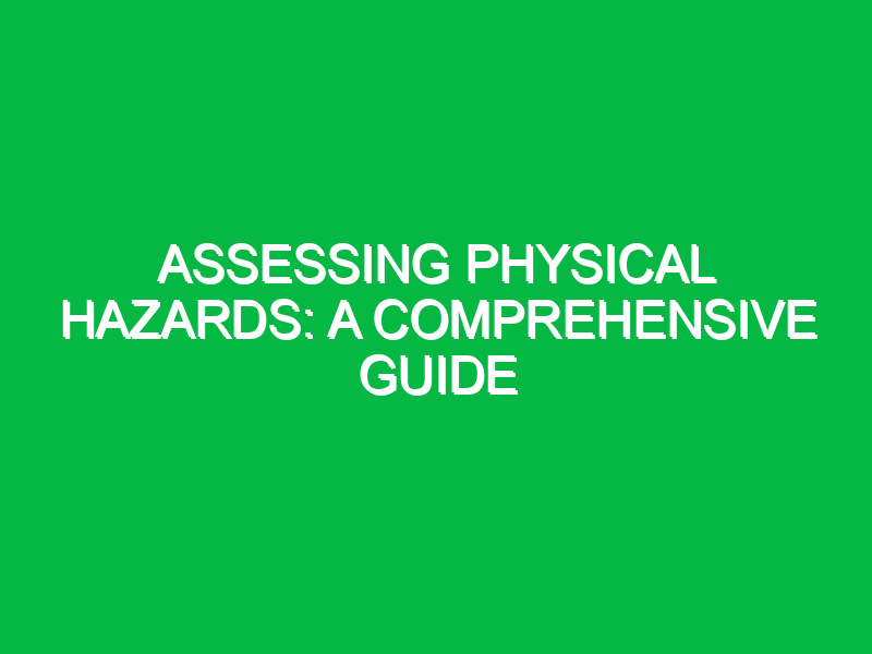 Assessing Physical Hazards: A Comprehensive Guide