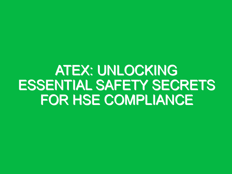 Atex: Unlocking Essential Safety Secrets for HSE Compliance