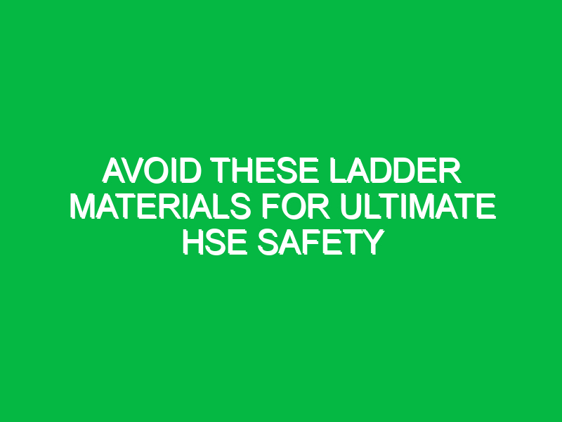 Avoid These Ladder Materials for Ultimate HSE Safety