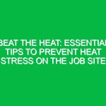 Beat the Heat: Essential Tips to Prevent Heat Stress on the Job Site