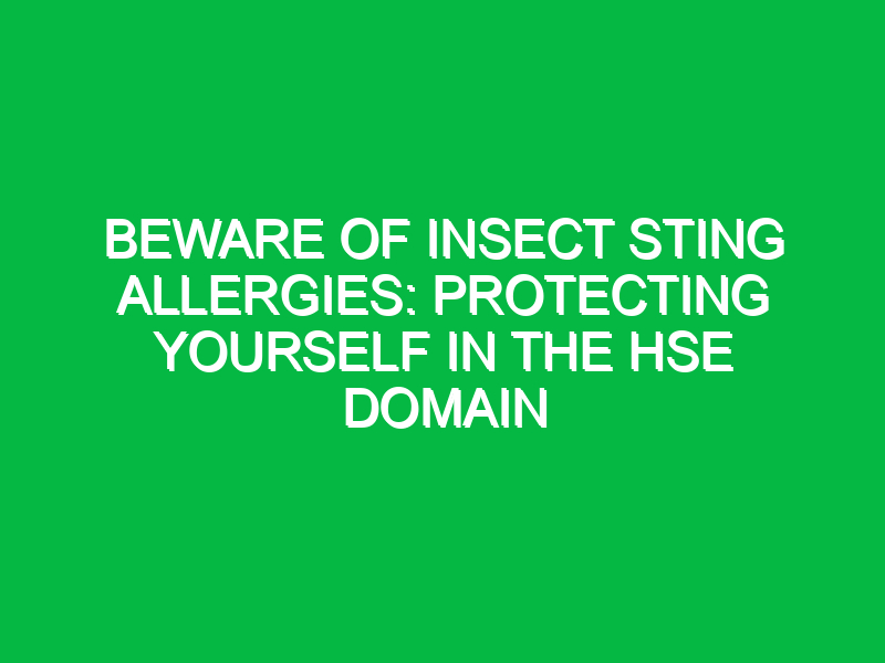 Beware of Insect Sting Allergies: Protecting Yourself in the HSE Domain