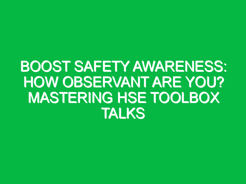 Boost Safety Awareness: How Observant Are You? Mastering HSE Toolbox Talks