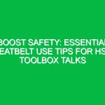 Boost Safety: Essential Seatbelt Use Tips for HSE Toolbox Talks