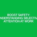 Boost Safety: Understanding Selective Attention at Work
