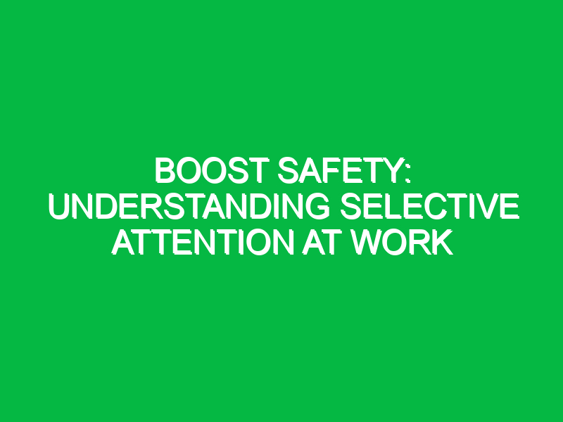 Boost Safety: Understanding Selective Attention at Work