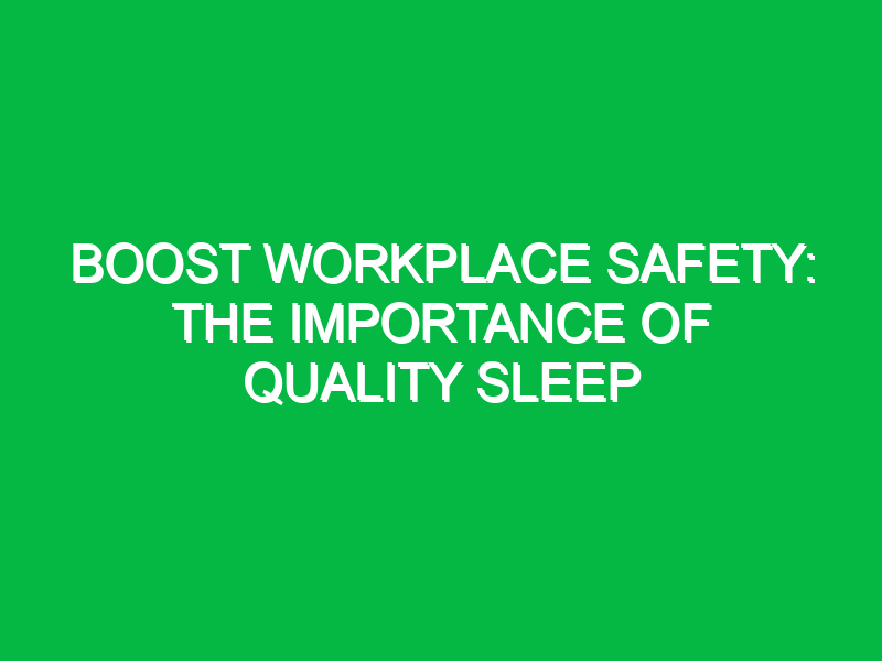 Boost Workplace Safety: The Importance of Quality Sleep