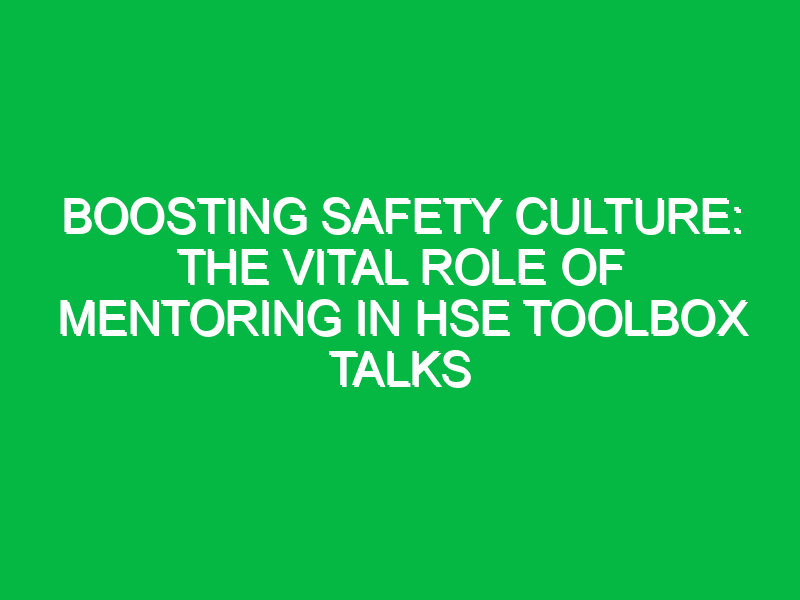 Boosting Safety Culture: The Vital Role of Mentoring in HSE Toolbox Talks