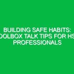 Building Safe Habits: Toolbox Talk Tips for HSE Professionals