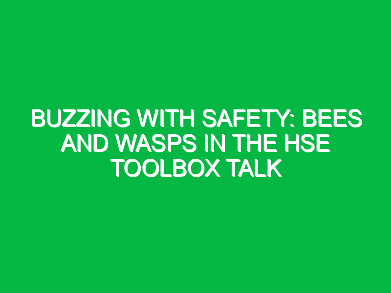 Buzzing with Safety: Bees and Wasps in the HSE Toolbox Talk