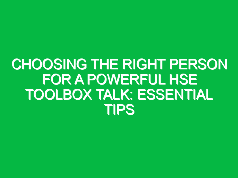 Choosing the Right Person for a Powerful HSE Toolbox Talk: Essential Tips