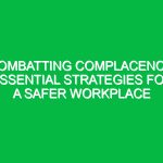 Combatting Complacency: Essential Strategies for a Safer Workplace