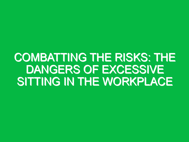 Combatting the Risks: The Dangers of Excessive Sitting in the Workplace