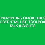 Confronting Opioid Abuse: Essential HSE Toolbox Talk Insights