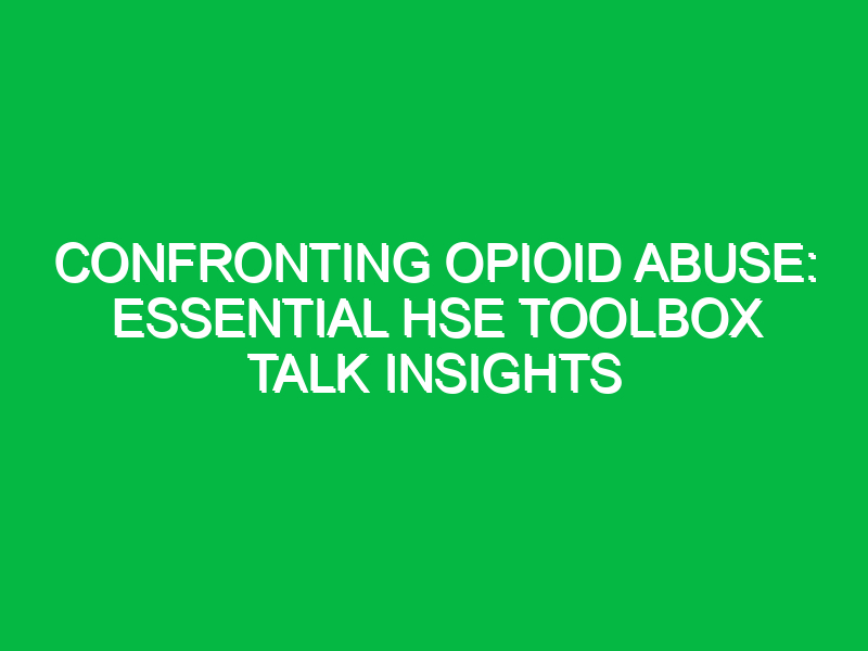 Confronting Opioid Abuse: Essential HSE Toolbox Talk Insights
