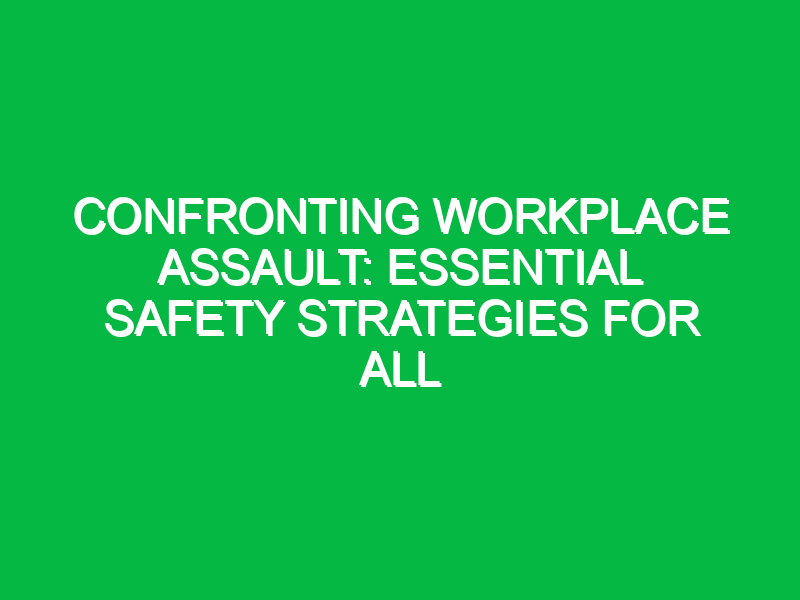 Confronting Workplace Assault: Essential Safety Strategies for All