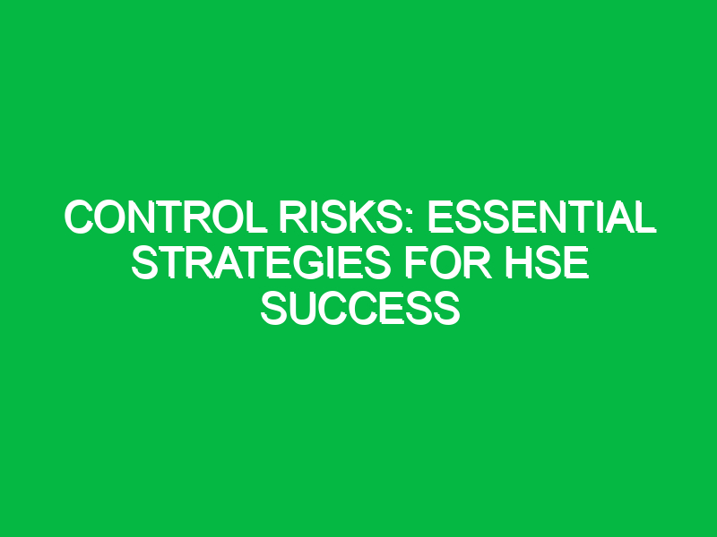 Control Risks: Essential Strategies for HSE Success