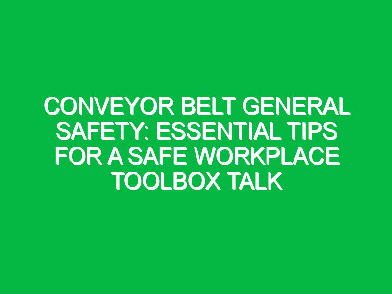 Conveyor Belt General Safety: Essential Tips for a Safe Workplace Toolbox Talk