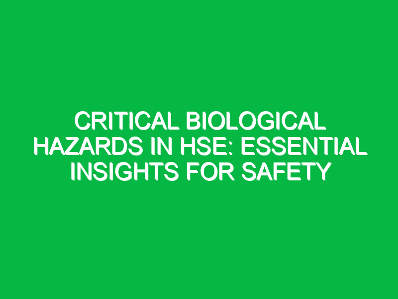 Critical Biological Hazards in HSE: Essential Insights for Safety