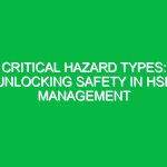 Critical Hazard Types: Unlocking Safety in HSE Management