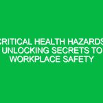 Critical Health Hazards: Unlocking Secrets to Workplace Safety