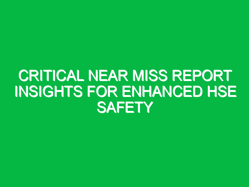Critical Near Miss Report Insights for Enhanced HSE Safety