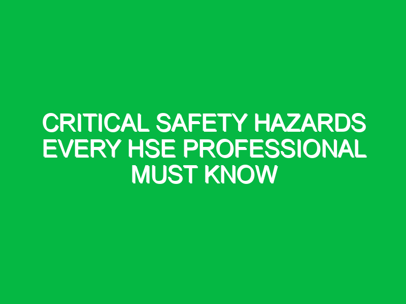 Critical Safety Hazards Every HSE Professional Must Know