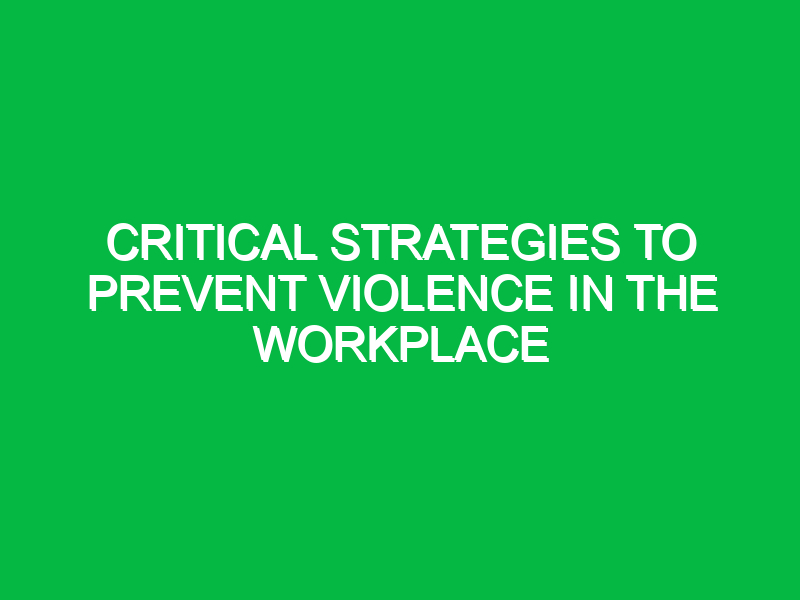 Critical Strategies to Prevent Violence in the Workplace